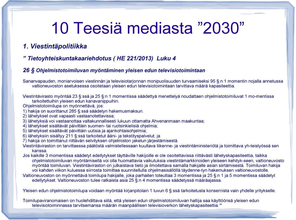 televisiotarjonnan monipuolisuuden turvaamiseksi 95 :n 1 momentin nojalla annetussa valtioneuvoston asetuksessa osoitetaan yleisen edun televisiotoimintaan tarvittava määrä kapasiteettia.