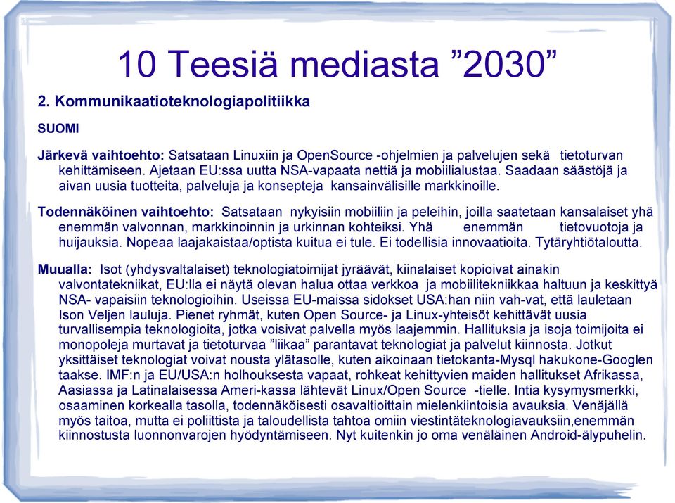 Todennäköinen vaihtoehto: Satsataan nykyisiin mobiiliin ja peleihin, joilla saatetaan kansalaiset yhä enemmän valvonnan, markkinoinnin ja urkinnan kohteiksi. Yhä enemmän tietovuotoja ja huijauksia.