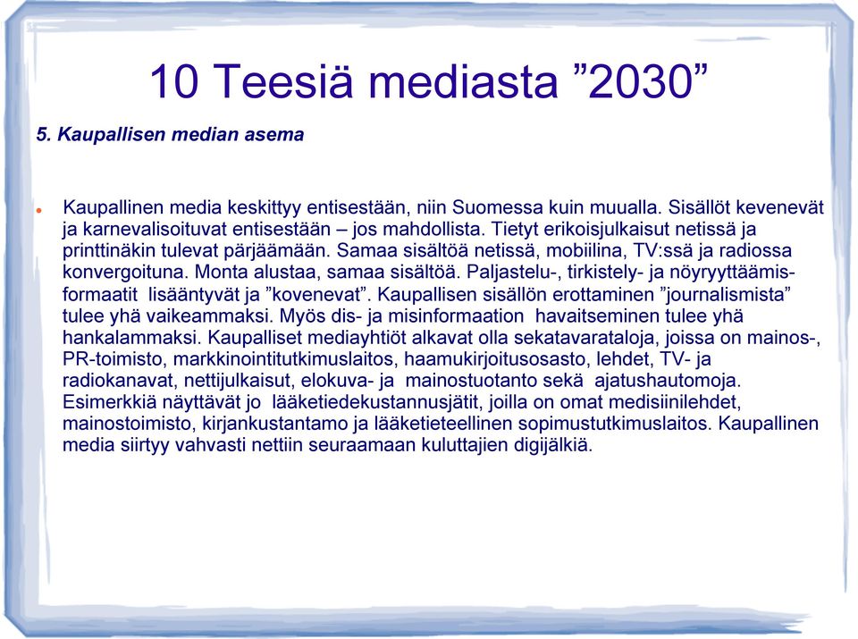 Paljastelu-, tirkistely- ja nöyryyttäämisformaatit lisääntyvät ja kovenevat. Kaupallisen sisällön erottaminen journalismista tulee yhä vaikeammaksi.