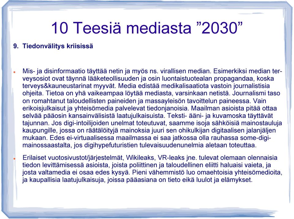 Tietoa on yhä vaikeampaa löytää mediasta, varsinkaan netistä. Journalismi taso on romahtanut taloudellisten paineiden ja massayleisön tavoittelun paineessa.