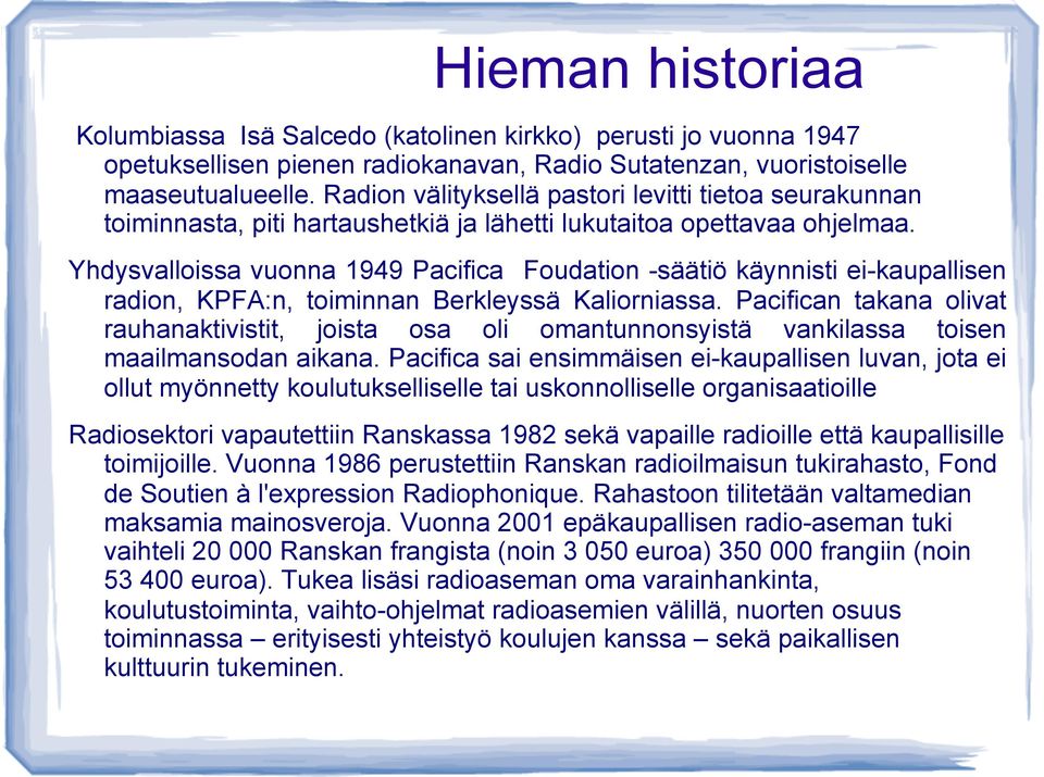 Yhdysvalloissa vuonna 1949 Pacifica Foudation -säätiö käynnisti ei-kaupallisen radion, KPFA:n, toiminnan Berkleyssä Kaliorniassa.