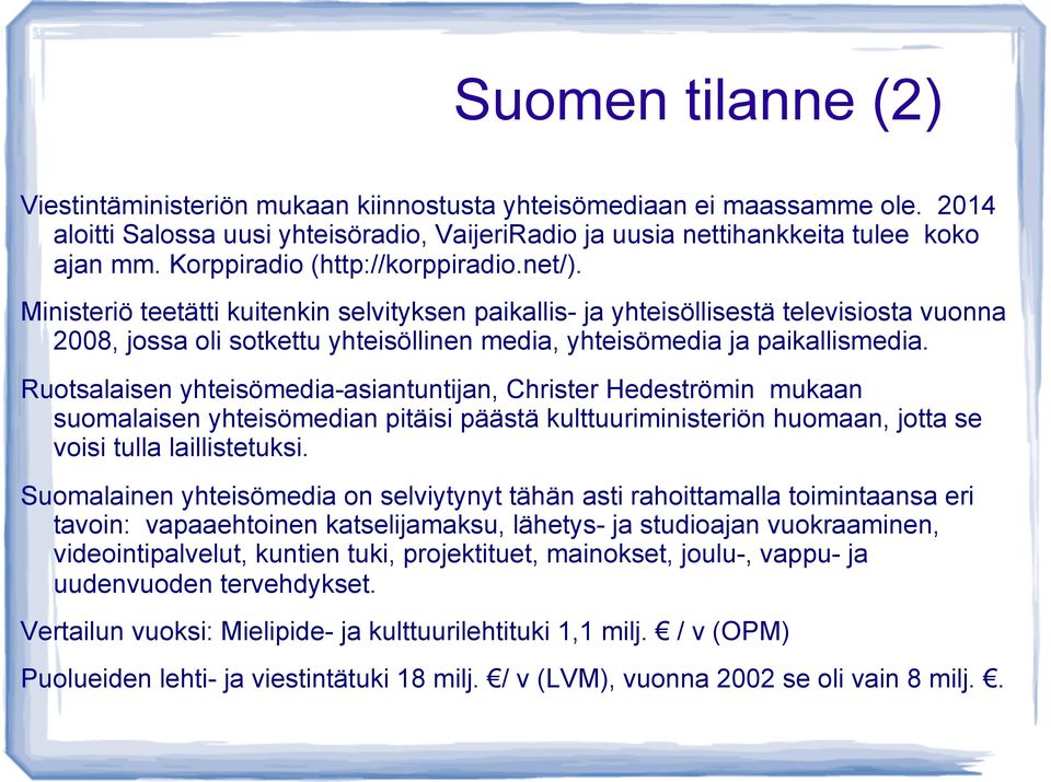 Ministeriö teetätti kuitenkin selvityksen paikallis- ja yhteisöllisestä televisiosta vuonna 2008, jossa oli sotkettu yhteisöllinen media, yhteisömedia ja paikallismedia.