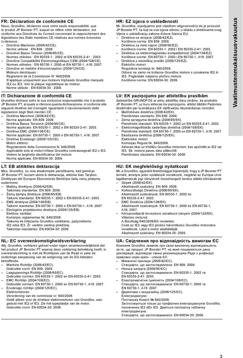 Directive Basse Tension (2006/95/CE). Normes utilisées : EN 60335-1 : 2002 et EN 60335-2-41 : 2003. Directive Compatibilité Electromagnétique CEM (2004/108/CE).