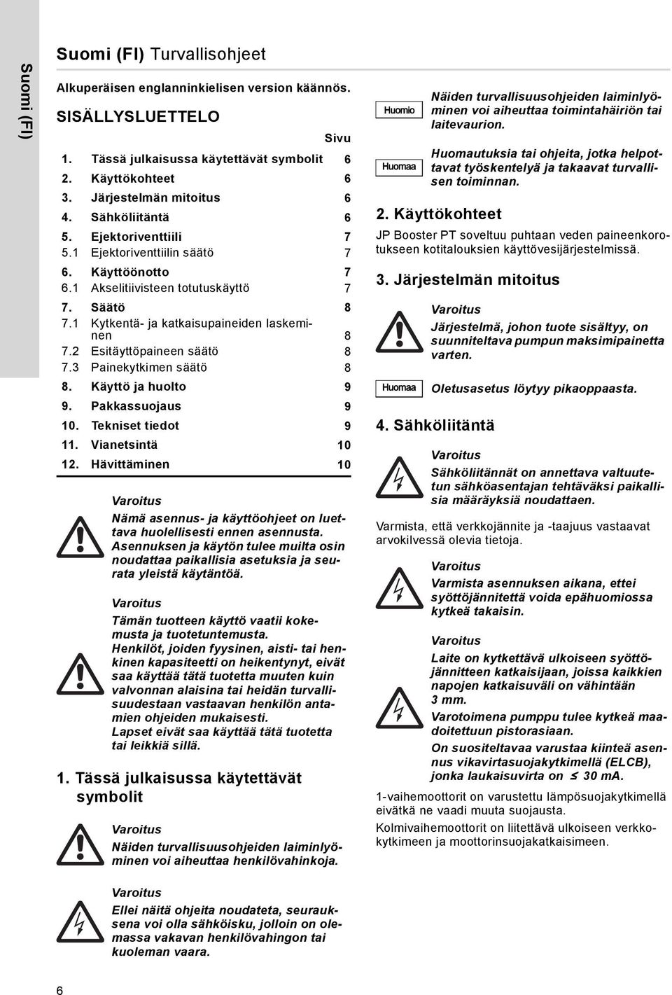 1 Kytkentä- ja katkaisupaineiden laskeminen 8 7.2 Esitäyttöpaineen säätö 8 7.3 Painekytkimen säätö 8 8. Käyttö ja huolto 9 9. Pakkassuojaus 9 10. Tekniset tiedot 9 11. Vianetsintä 10 12.