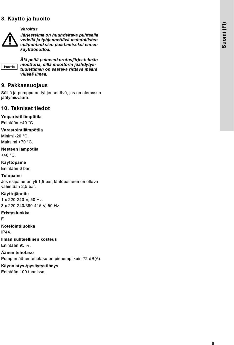 Pakkassuojaus Säiliö ja pumppu on tyhjennettävä, jos on olemassa jäätymisvaara. 10. Tekniset tiedot Ympäristölämpötila Enintään +40 C. Varastointilämpötila Minimi -20 C. Maksimi +70 C.