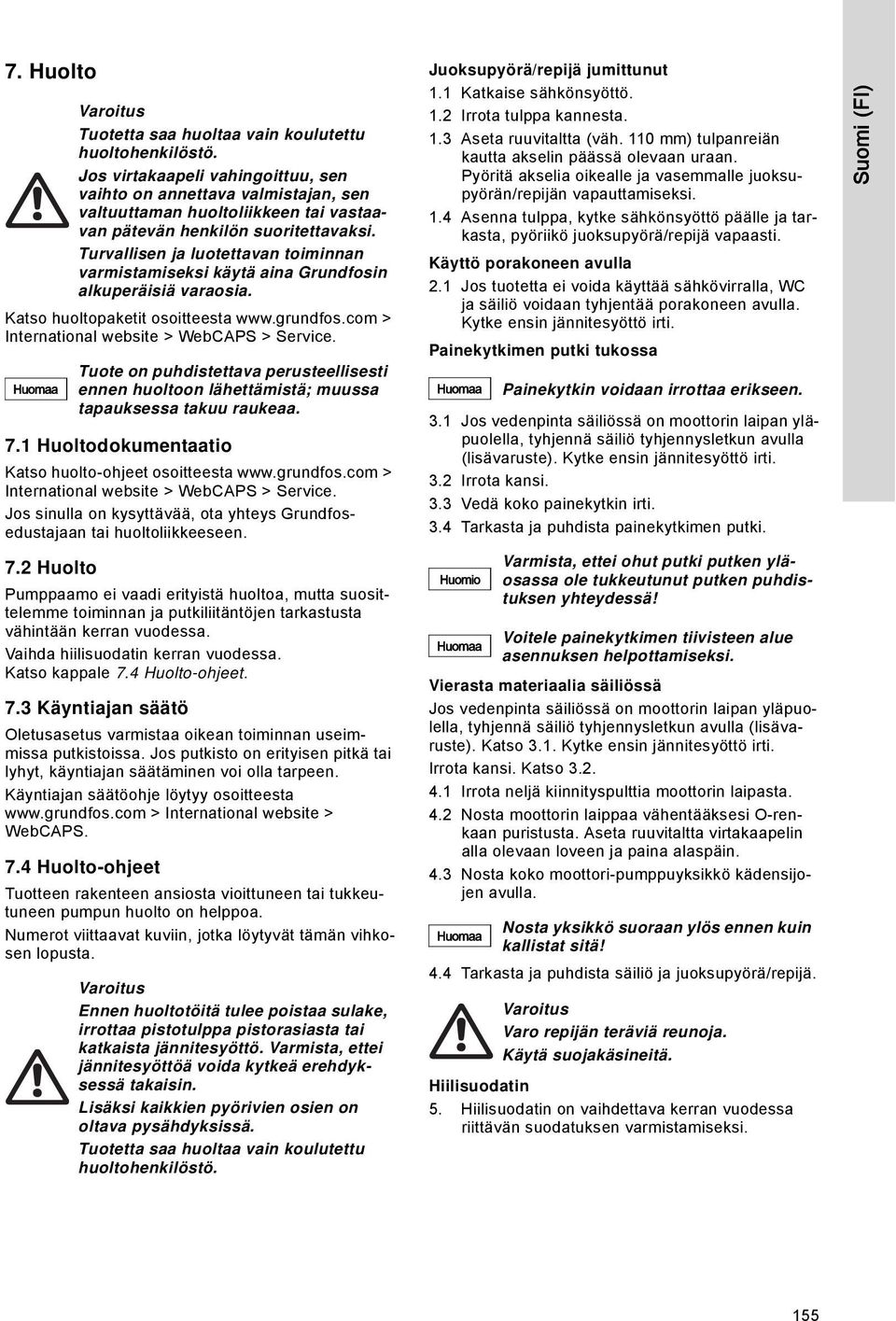 Turvallisen ja luotettavan toiminnan varmistamiseksi käytä aina Grundfosin alkuperäisiä varaosia. Tuote on puhdistettava perusteellisesti ennen huoltoon lähettämistä; muussa tapauksessa takuu raukeaa.