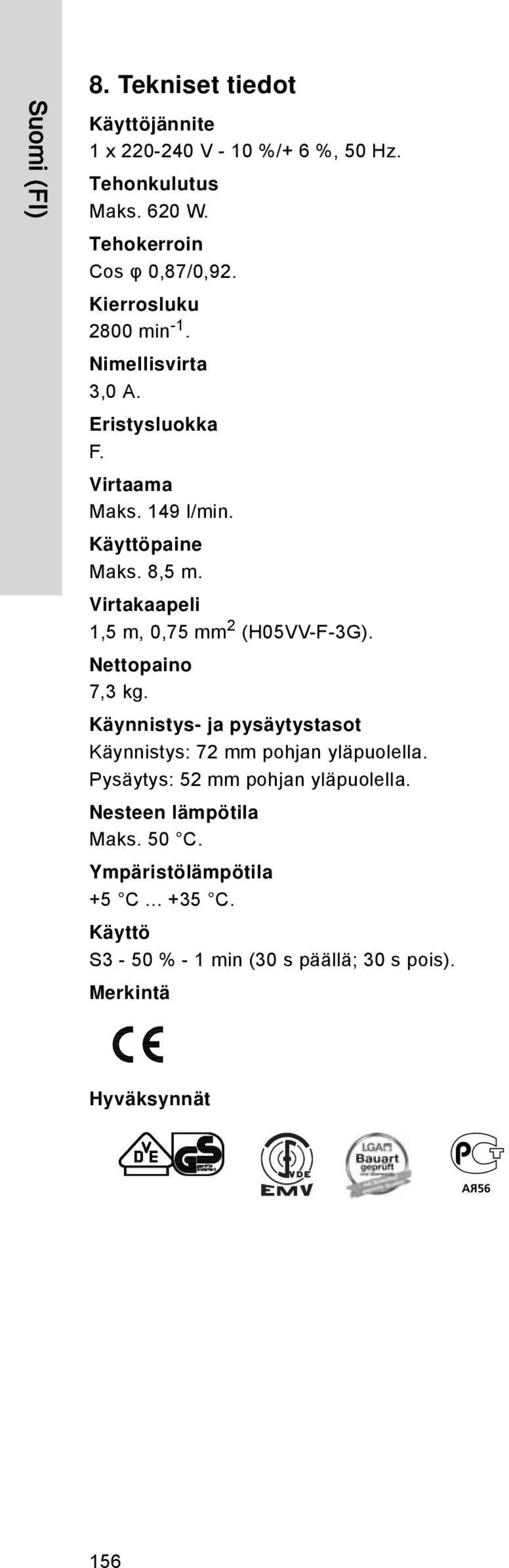 Virtakaapeli 1,5 m, 0,75 mm 2 (H05VV-F-3G). Nettopaino 7,3 kg. Käynnistys- ja pysäytystasot Käynnistys: 72 mm pohjan yläpuolella.