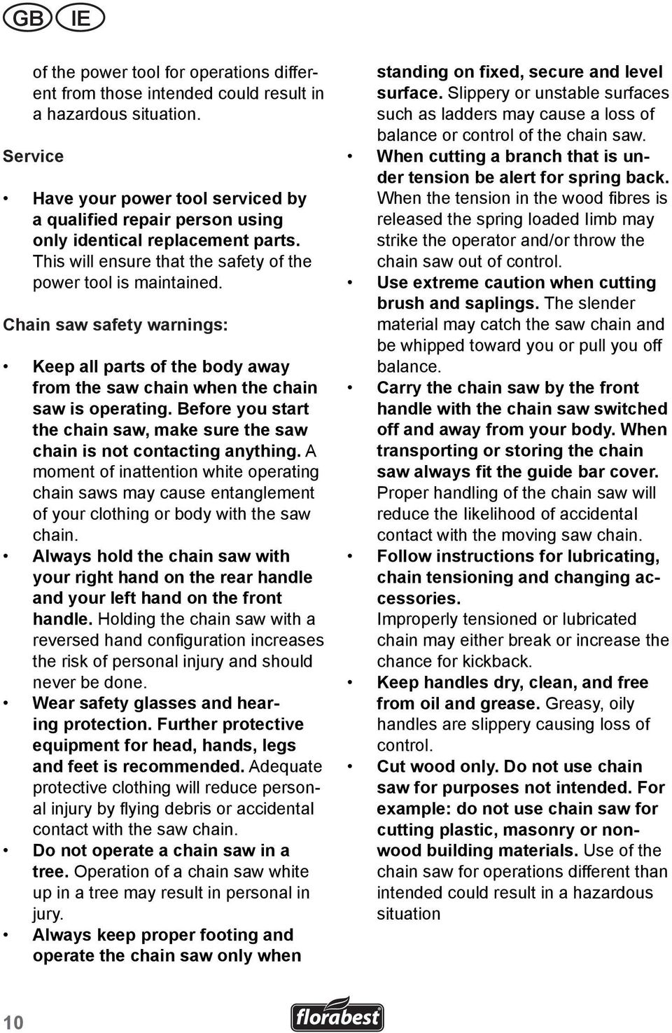 Chain saw safety warnings: Keep all parts of the body away from the saw chain when the chain saw is operating. Before you start the chain saw, make sure the saw chain is not contacting anything.