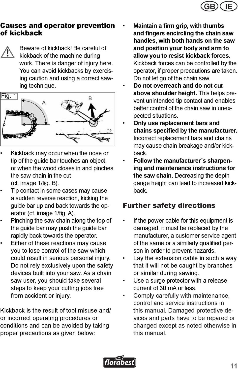 1 Kickback may occur when the nose or tip of the guide bar touches an object, or when the wood closes in and pinches the saw chain in the cut (cf. image 1/fig. B).