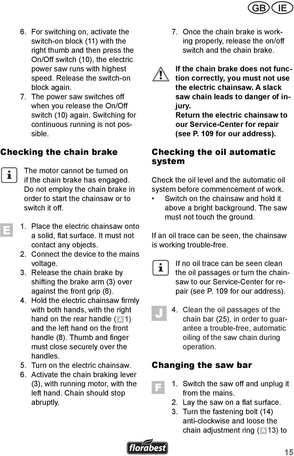 Checking the chain brake E The motor cannot be turned on if the chain brake has engaged. Do not employ the chain brake in order to start the chainsaw or to switch it off. 1.