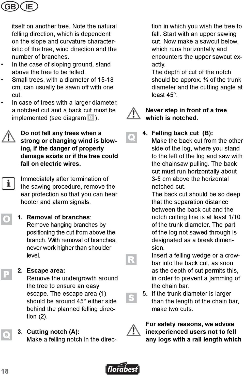 In case of trees with a larger diameter, a notched cut and a back cut must be implemented (see diagram Q ). tion in which you wish the tree to fall. Start with an upper sawing cut.