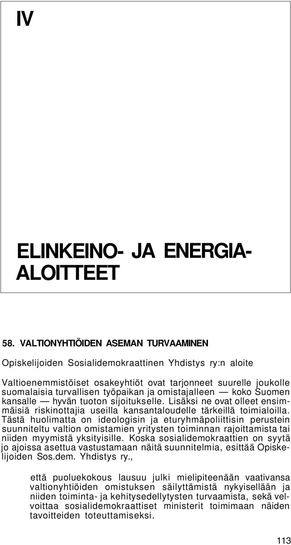 omistajalleen koko Suomen kansalle hyvän tuoton sijoitukselle. Lisäksi ne ovat olleet ensimmäisiä riskinottajia useilla kansantaloudelle tärkeillä toimialoilla.