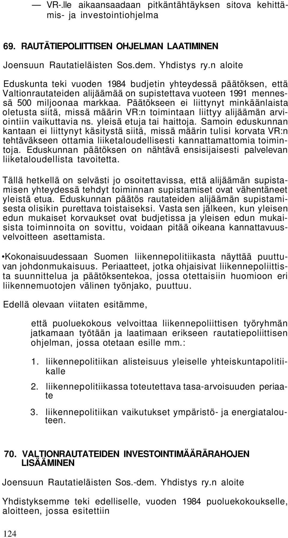 Päätökseen ei liittynyt minkäänlaista oletusta siitä, missä määrin VR:n toimintaan liittyy alijäämän arviointiin vaikuttavia ns. yleisä etuja tai haittoja.