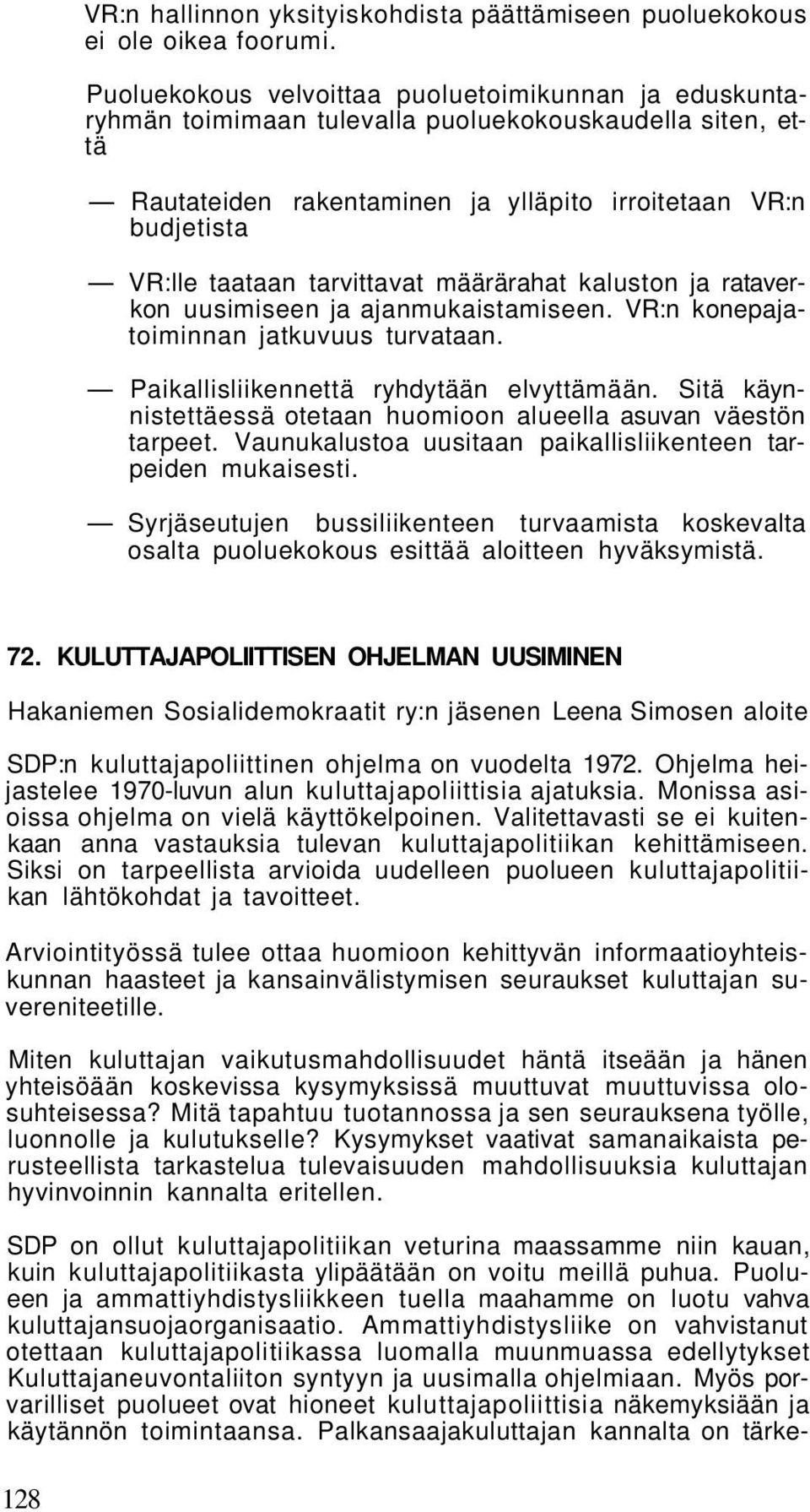 tarvittavat määrärahat kaluston ja rataverkon uusimiseen ja ajanmukaistamiseen. VR:n konepajatoiminnan jatkuvuus turvataan. Paikallisliikennettä ryhdytään elvyttämään.