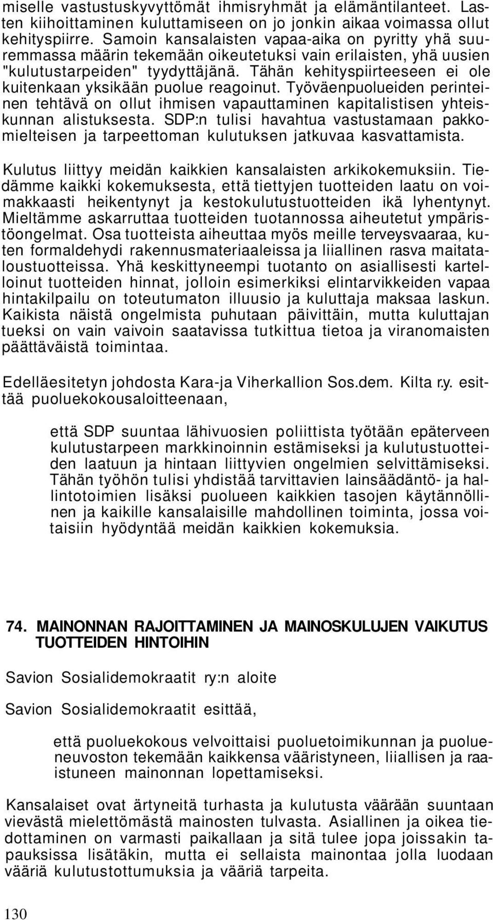 Tähän kehityspiirteeseen ei ole kuitenkaan yksikään puolue reagoinut. Työväenpuolueiden perinteinen tehtävä on ollut ihmisen vapauttaminen kapitalistisen yhteiskunnan alistuksesta.