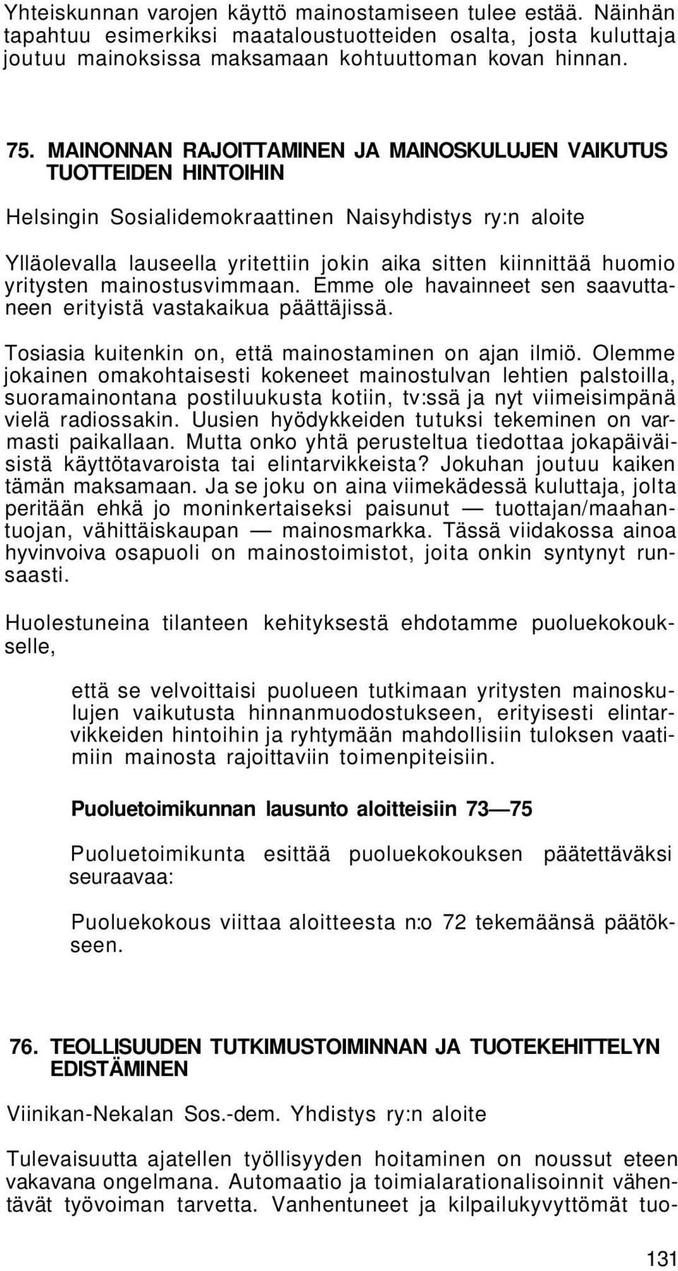 yritysten mainostusvimmaan. Emme ole havainneet sen saavuttaneen erityistä vastakaikua päättäjissä. Tosiasia kuitenkin on, että mainostaminen on ajan ilmiö.