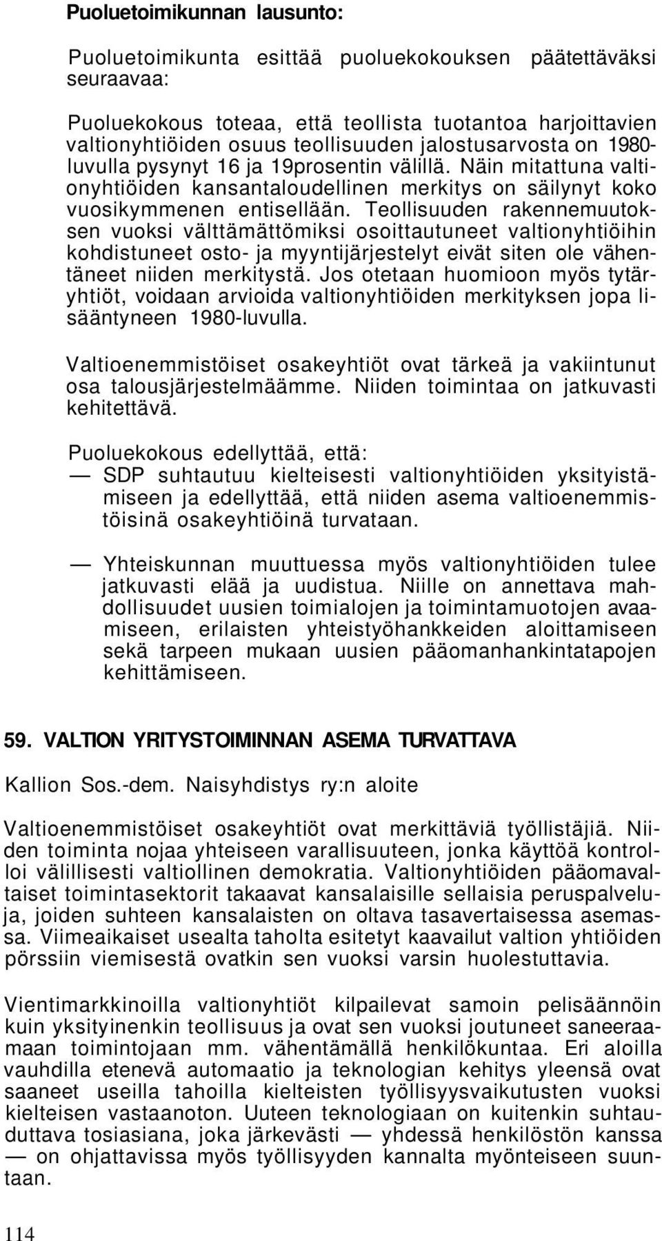 Teollisuuden rakennemuutoksen vuoksi välttämättömiksi osoittautuneet valtionyhtiöihin kohdistuneet osto- ja myyntijärjestelyt eivät siten ole vähentäneet niiden merkitystä.