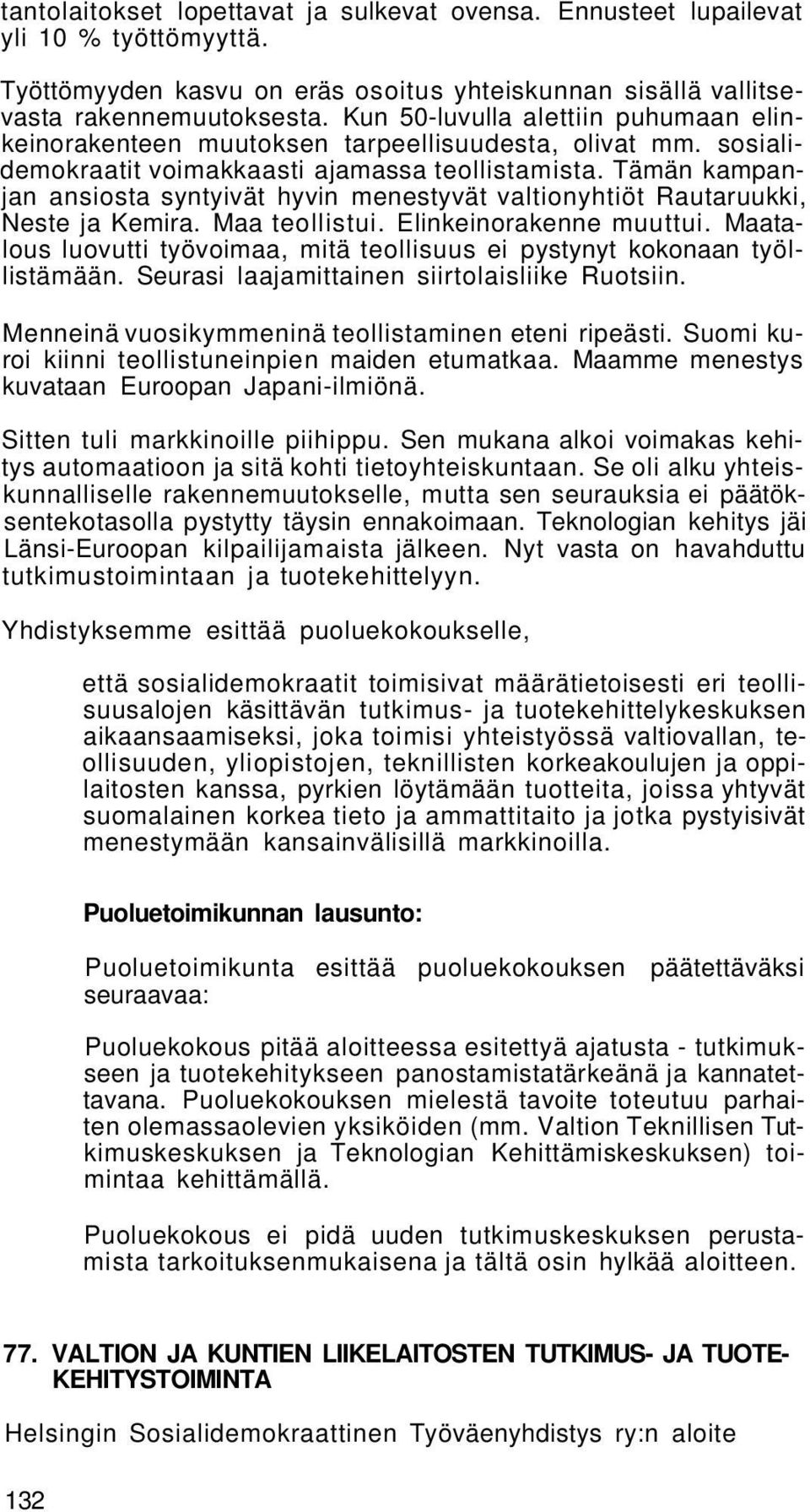 Tämän kampanjan ansiosta syntyivät hyvin menestyvät valtionyhtiöt Rautaruukki, Neste ja Kemira. Maa teollistui. Elinkeinorakenne muuttui.