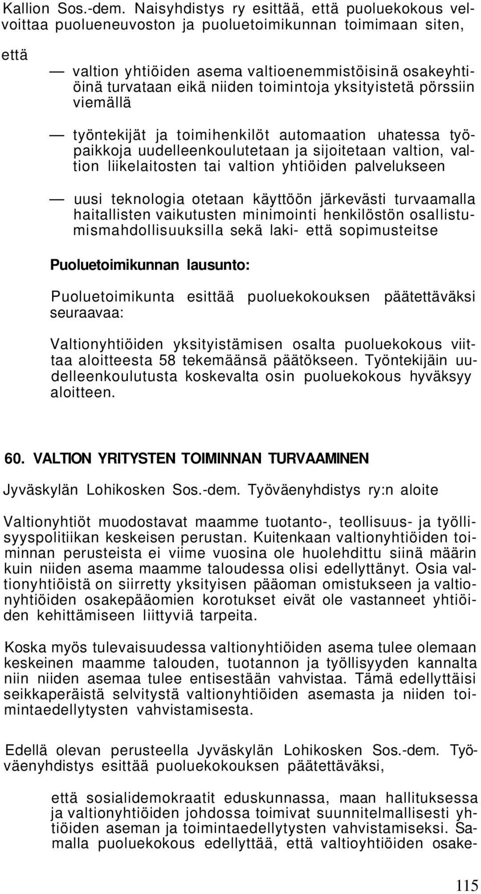 toimintoja yksityistetä pörssiin viemällä työntekijät ja toimihenkilöt automaation uhatessa työpaikkoja uudelleenkoulutetaan ja sijoitetaan valtion, valtion liikelaitosten tai valtion yhtiöiden