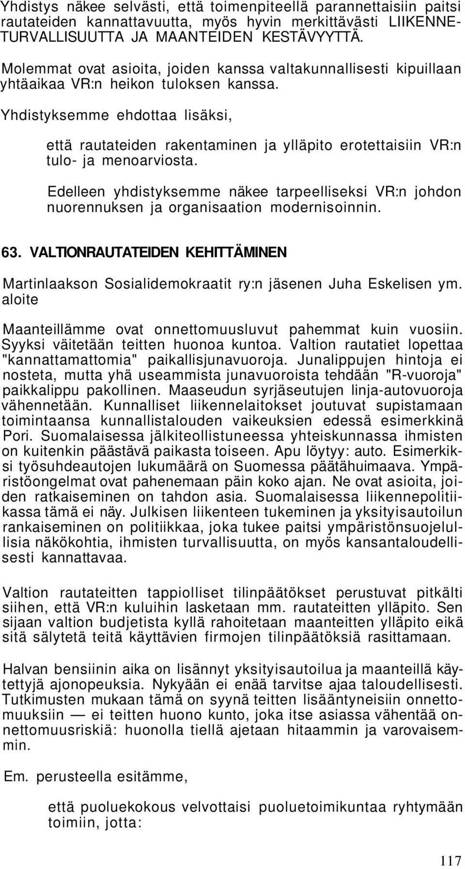 Yhdistyksemme ehdottaa lisäksi, että rautateiden rakentaminen ja ylläpito erotettaisiin VR:n tulo- ja menoarviosta.