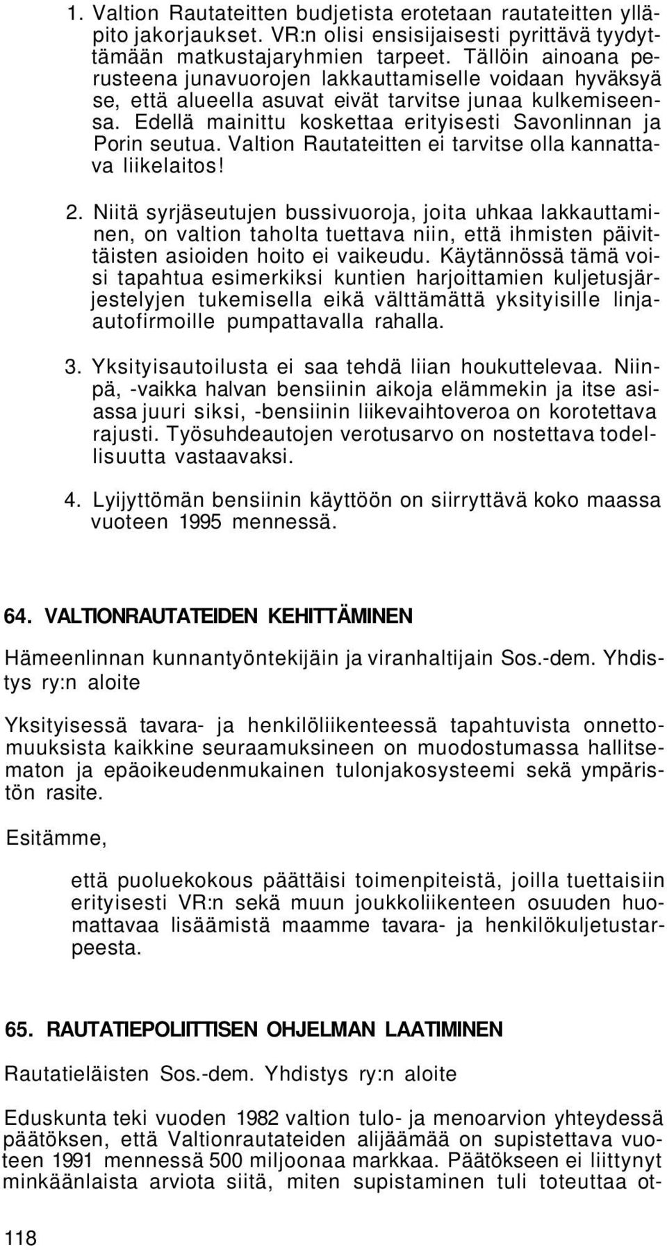 Edellä mainittu koskettaa erityisesti Savonlinnan ja Porin seutua. Valtion Rautateitten ei tarvitse olla kannattava liikelaitos! 2.