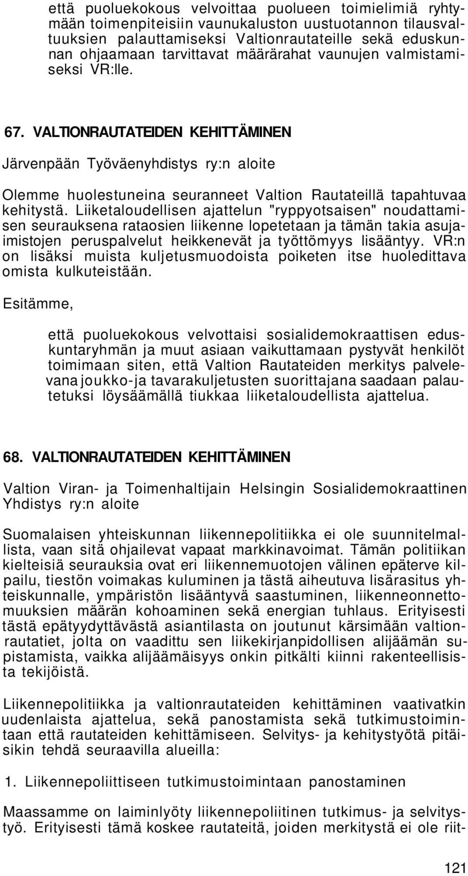 Liiketaloudellisen ajattelun "ryppyotsaisen" noudattamisen seurauksena rataosien liikenne lopetetaan ja tämän takia asujaimistojen peruspalvelut heikkenevät ja työttömyys lisääntyy.