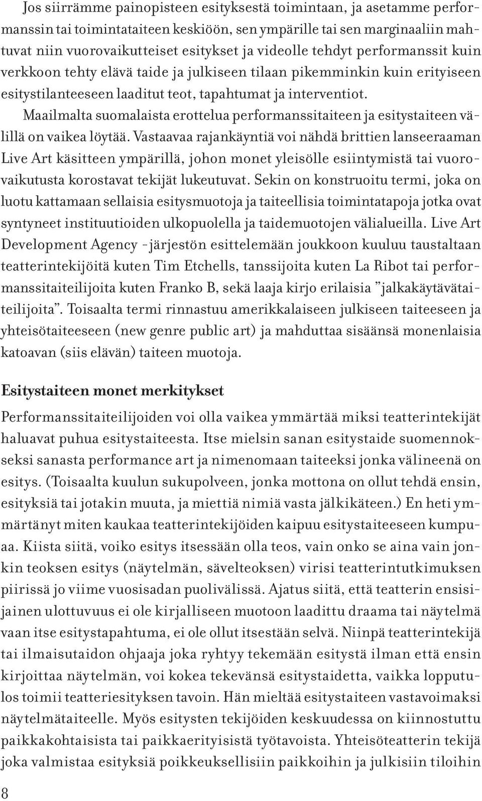 Maailmalta suomalaista erottelua performanssitaiteen ja esitystaiteen välillä on vaikea löytää.