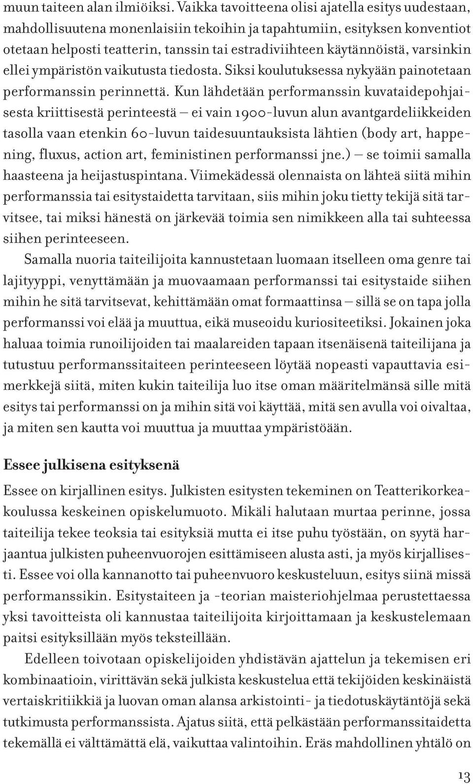 varsinkin ellei ympäristön vaikutusta tiedosta. Siksi koulutuksessa nykyään painotetaan performanssin perinnettä.