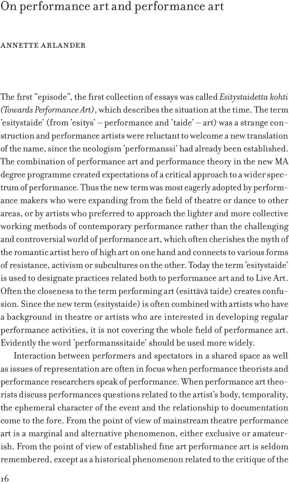 The term esitystaide (from esitys performance and taide art) was a strange construction and performance artists were reluctant to welcome a new translation of the name, since the neologism