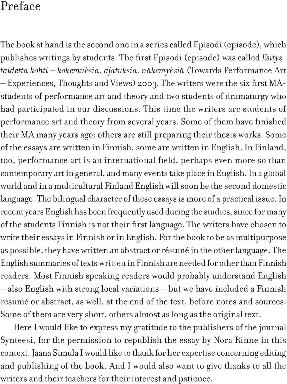 The writers were the six first MAstudents of performance art and theory and two students of dramaturgy who had participated in our discussions.