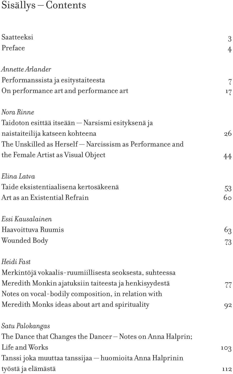 Existential Refrain 60 Essi Kausalainen Haavoittuva Ruumis 63 Wounded Body 73 Heidi Fast Merkintöjä vokaalis-ruumiillisesta seoksesta, suhteessa Meredith Monkin ajatuksiin taiteesta ja henkisyydestä
