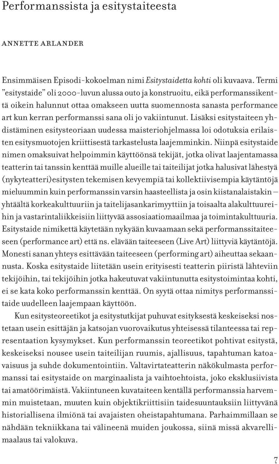 vakiintunut. Lisäksi esitystaiteen yhdistäminen esitysteoriaan uudessa maisteriohjelmassa loi odotuksia erilaisten esitysmuotojen kriittisestä tarkastelusta laajemminkin.