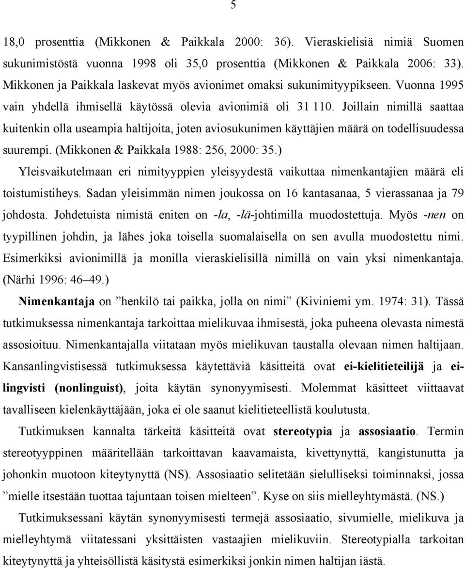 Joillain nimillä saattaa kuitenkin olla useampia haltijoita, joten aviosukunimen käyttäjien määrä on todellisuudessa suurempi. (Mikkonen & Paikkala 1988: 256, 2000: 35.