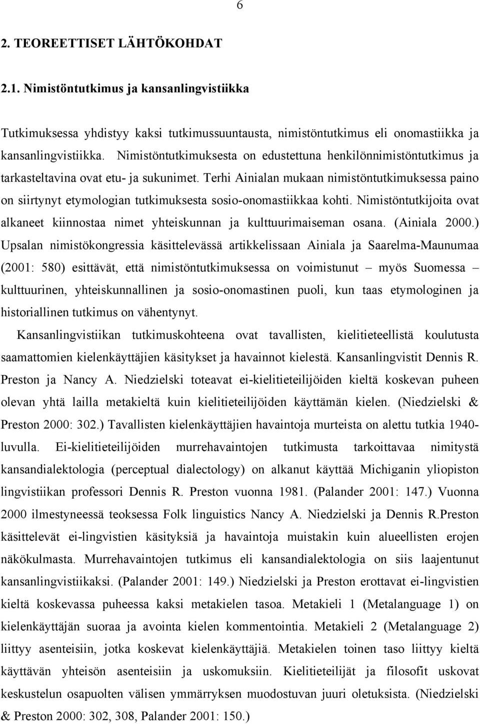 Terhi Ainialan mukaan nimistöntutkimuksessa paino on siirtynyt etymologian tutkimuksesta sosio-onomastiikkaa kohti.