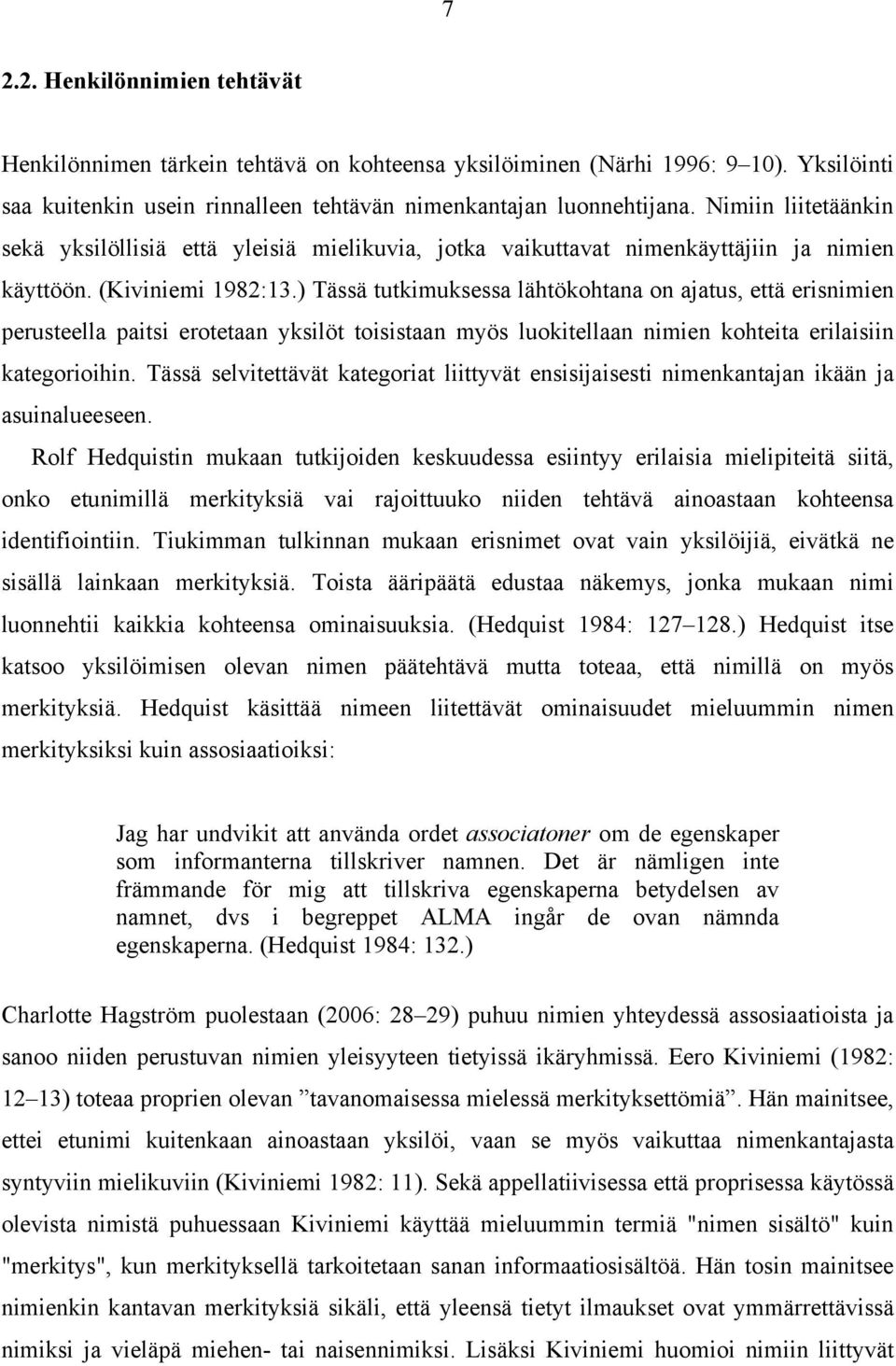 ) Tässä tutkimuksessa lähtökohtana on ajatus, että erisnimien perusteella paitsi erotetaan yksilöt toisistaan myös luokitellaan nimien kohteita erilaisiin kategorioihin.