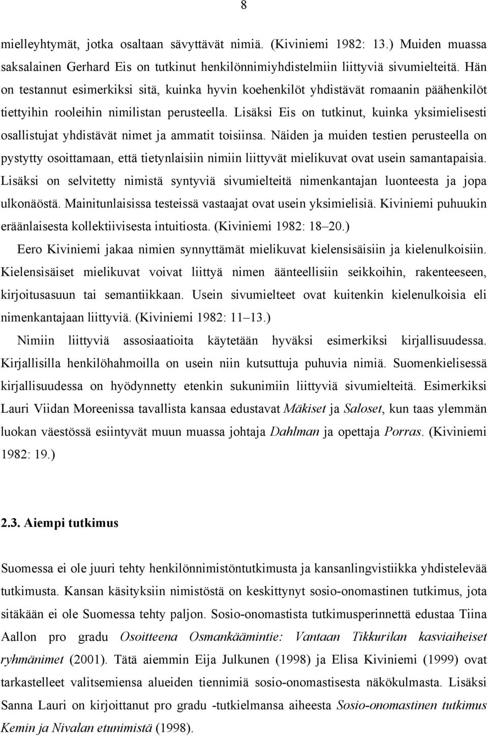 Lisäksi Eis on tutkinut, kuinka yksimielisesti osallistujat yhdistävät nimet ja ammatit toisiinsa.