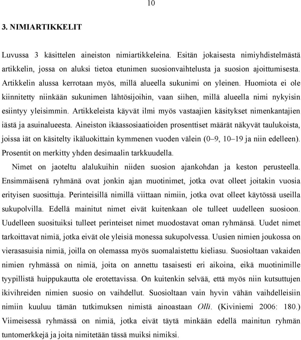 Artikkeleista käyvät ilmi myös vastaajien käsitykset nimenkantajien iästä ja asuinalueesta.