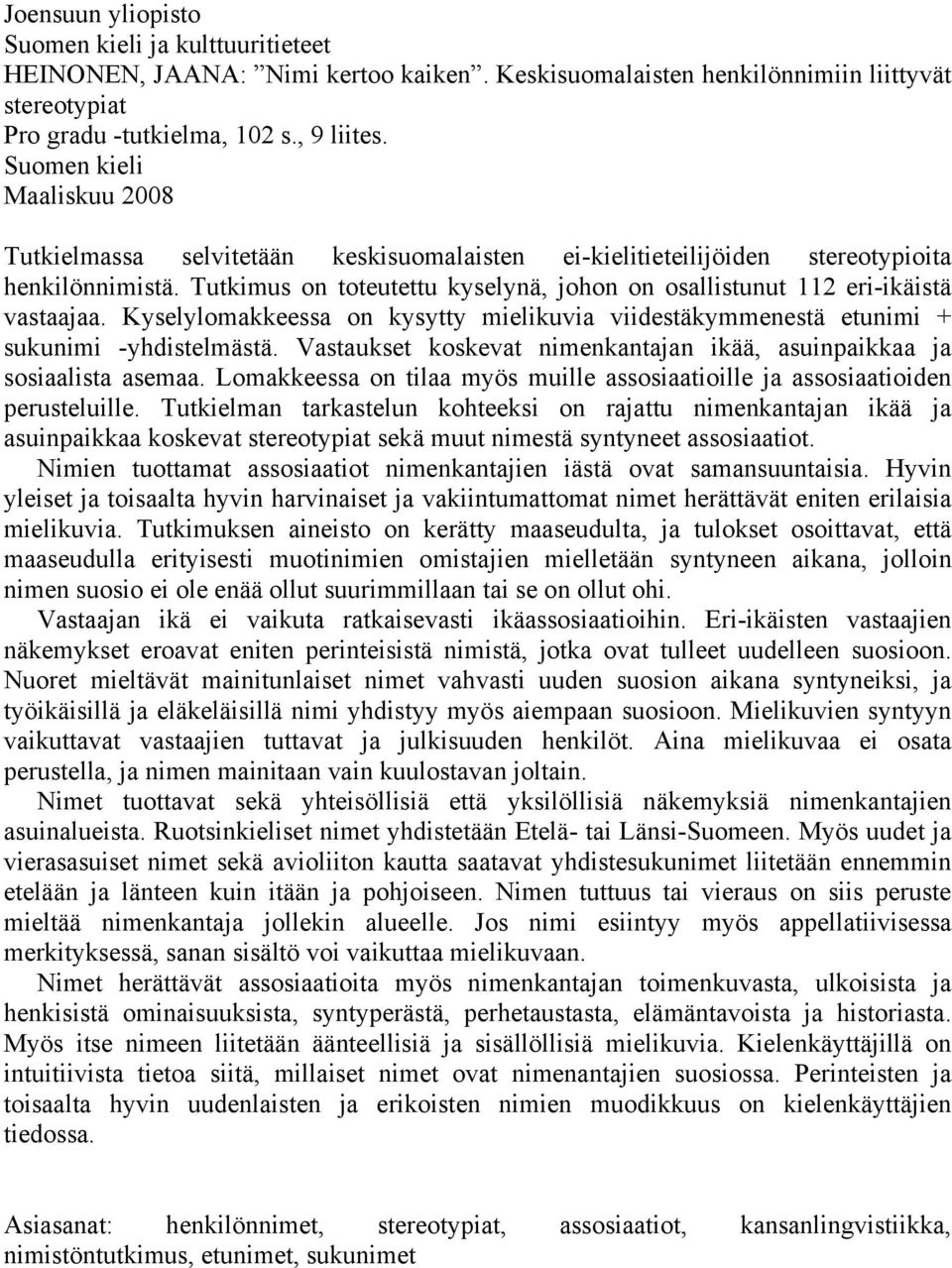 Tutkimus on toteutettu kyselynä, johon on osallistunut 112 eri-ikäistä vastaajaa. Kyselylomakkeessa on kysytty mielikuvia viidestäkymmenestä etunimi + sukunimi -yhdistelmästä.