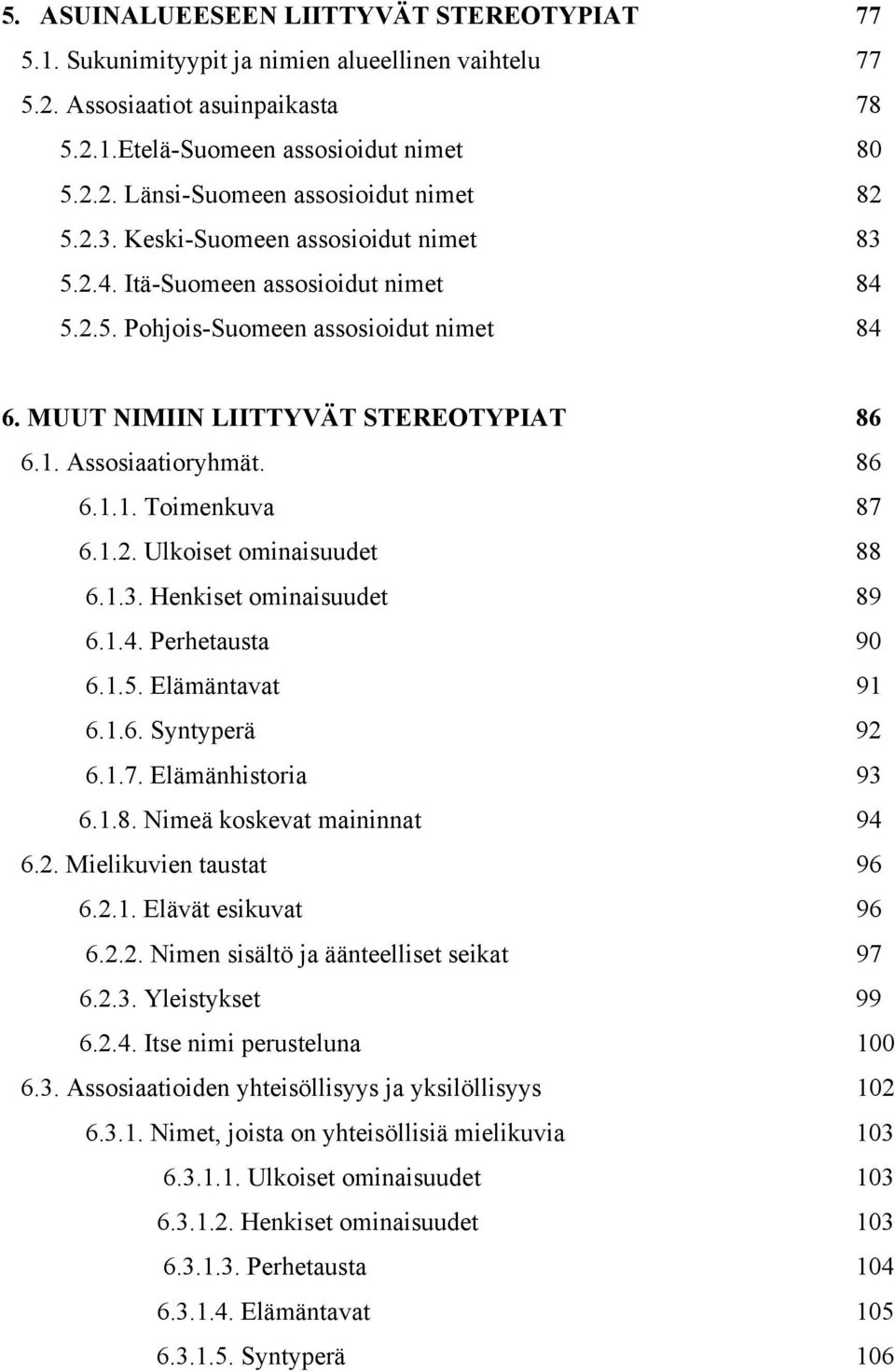 1.2. Ulkoiset ominaisuudet 88 6.1.3. Henkiset ominaisuudet 89 6.1.4. Perhetausta 90 6.1.5. Elämäntavat 91 6.1.6. Syntyperä 92 6.1.7. Elämänhistoria 93 6.1.8. Nimeä koskevat maininnat 94 6.2. Mielikuvien taustat 96 6.