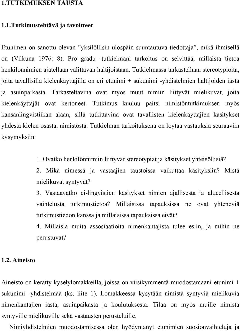 Tutkielmassa tarkastellaan stereotypioita, joita tavallisilla kielenkäyttäjillä on eri etunimi + sukunimi -yhdistelmien haltijoiden iästä ja asuinpaikasta.