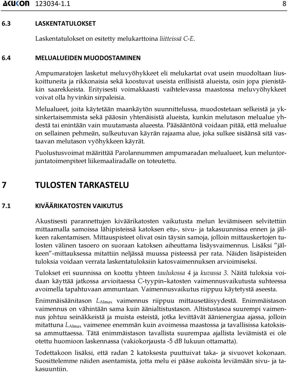 4 MELUALUEIDEN MUODOSTAMINEN Ampumaratojen lasketut meluvyöhykkeet eli melukartat ovat usein muodoltaan liuskoittuneita ja rikkonaisia sekä koostuvat useista erillisistä alueista, osin jopa