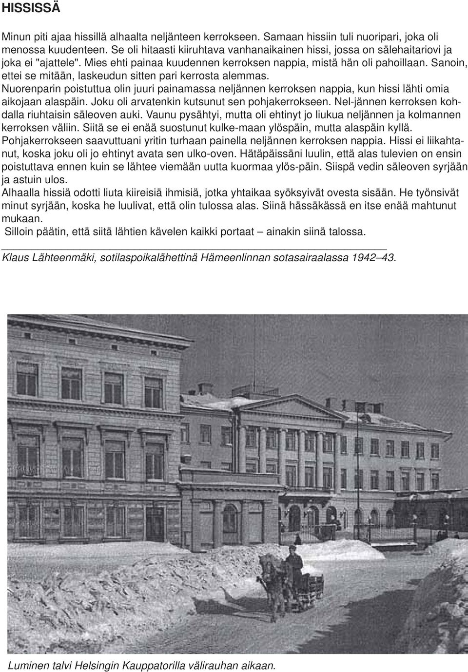 Sanoin, ettei se mitään, laskeudun sitten pari kerrosta alemmas. Nuorenparin poistuttua olin juuri painamassa neljännen kerroksen nappia, kun hissi lähti omia aikojaan alaspäin.