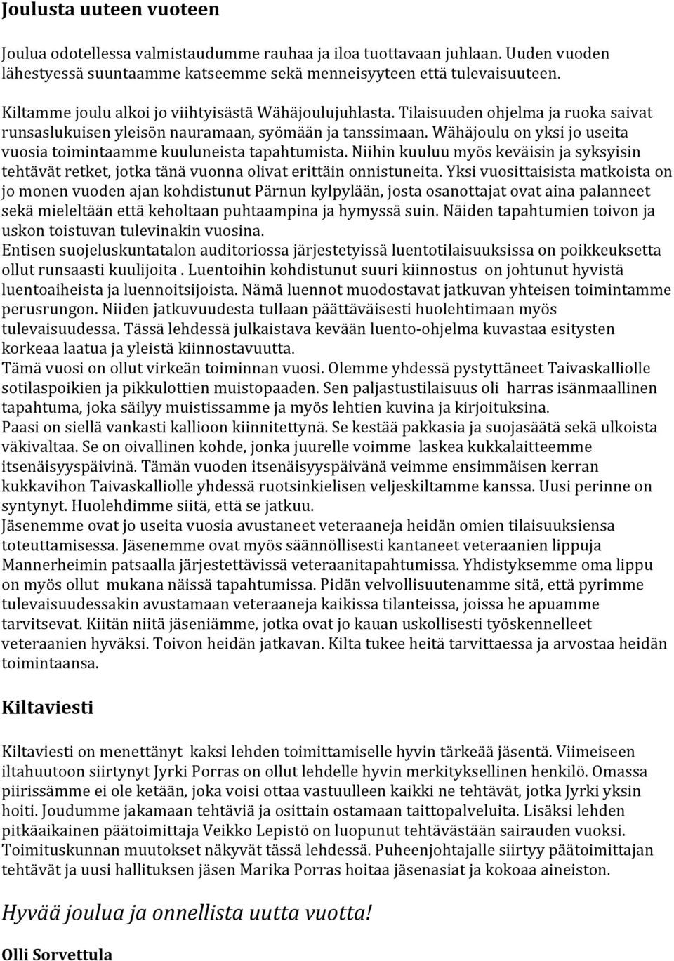 Wähäjoulu on yksi jo useita vuosia toimintaamme kuuluneista tapahtumista. Niihin kuuluu myös keväisin ja syksyisin tehtävät retket, jotka tänä vuonna olivat erittäin onnistuneita.