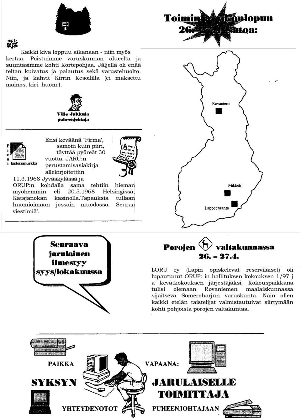 vuotta. JARU:n perustamisasiakirja allekirjoitettiin 11.3.1968 Jyväskylässä ja ORUP:n kohdalla sama tehtiin hieman myöhemmin eli 20.5.1968 Helsingissä, Katajanokan kasinolla.