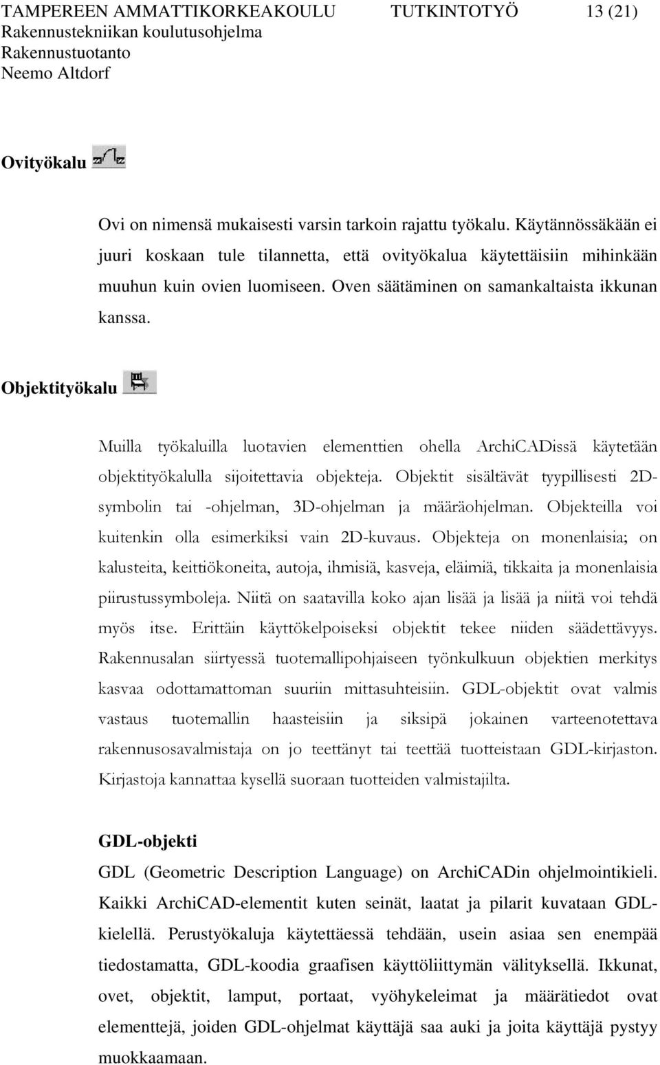 Objektityökalu Muilla työkaluilla luotavien elementtien ohella ArchiCADissä käytetään objektityökalulla sijoitettavia objekteja.