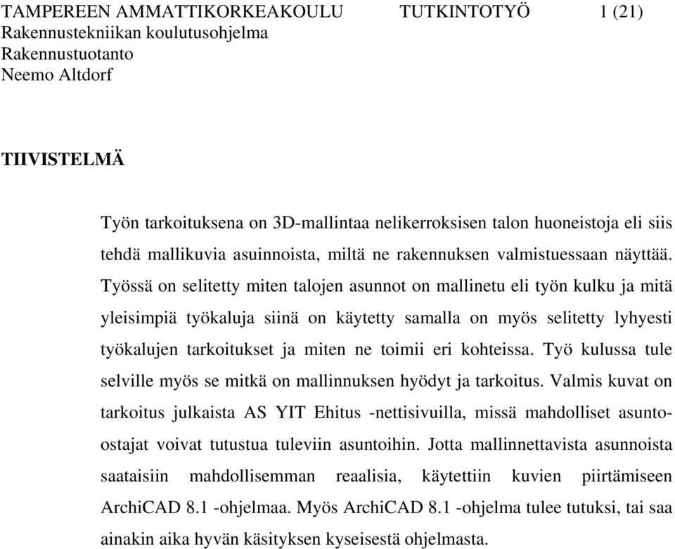 Työssä on selitetty miten talojen asunnot on mallinetu eli työn kulku ja mitä yleisimpiä työkaluja siinä on käytetty samalla on myös selitetty lyhyesti työkalujen tarkoitukset ja miten ne toimii eri