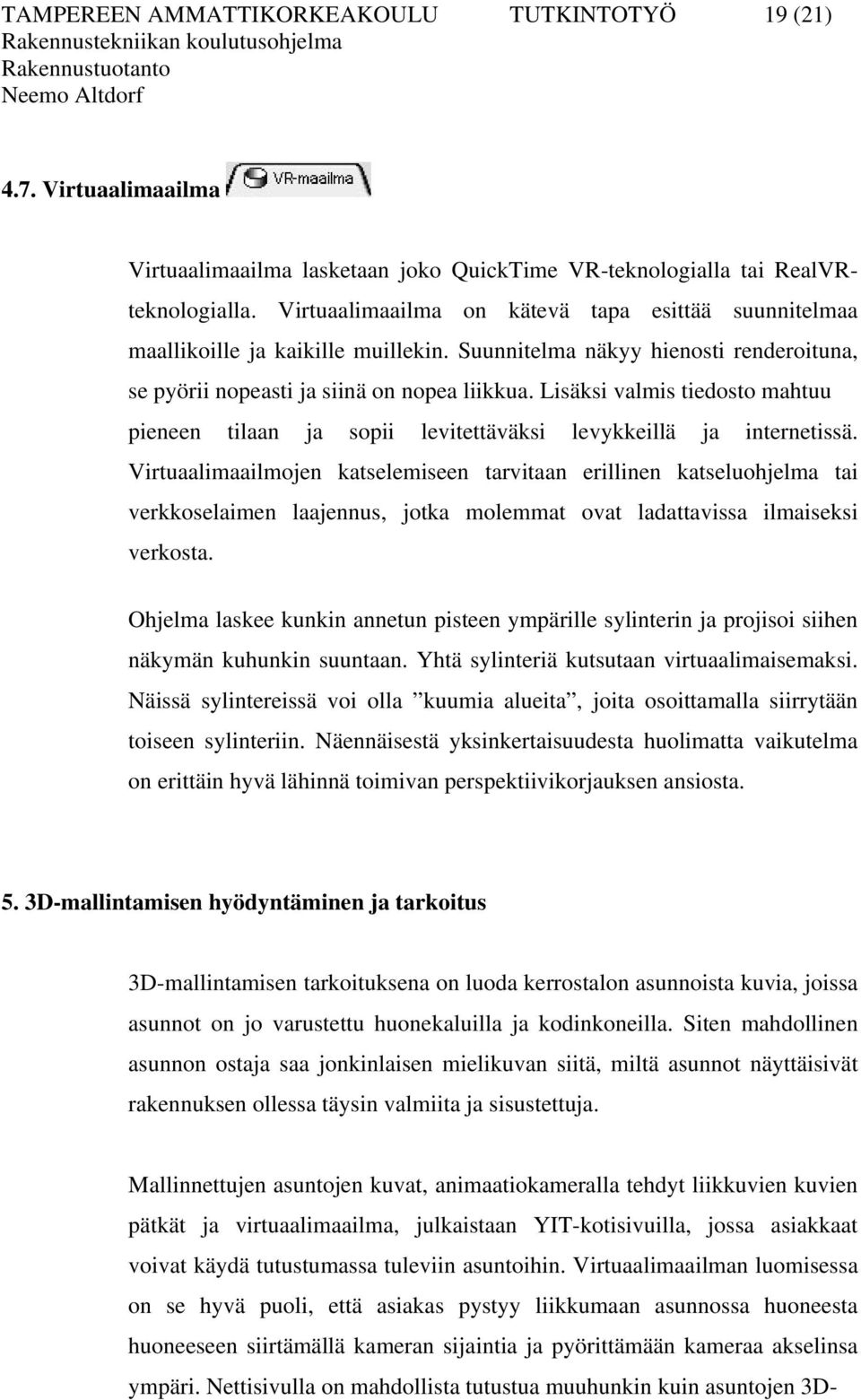 Lisäksi valmis tiedosto mahtuu pieneen tilaan ja sopii levitettäväksi levykkeillä ja internetissä.