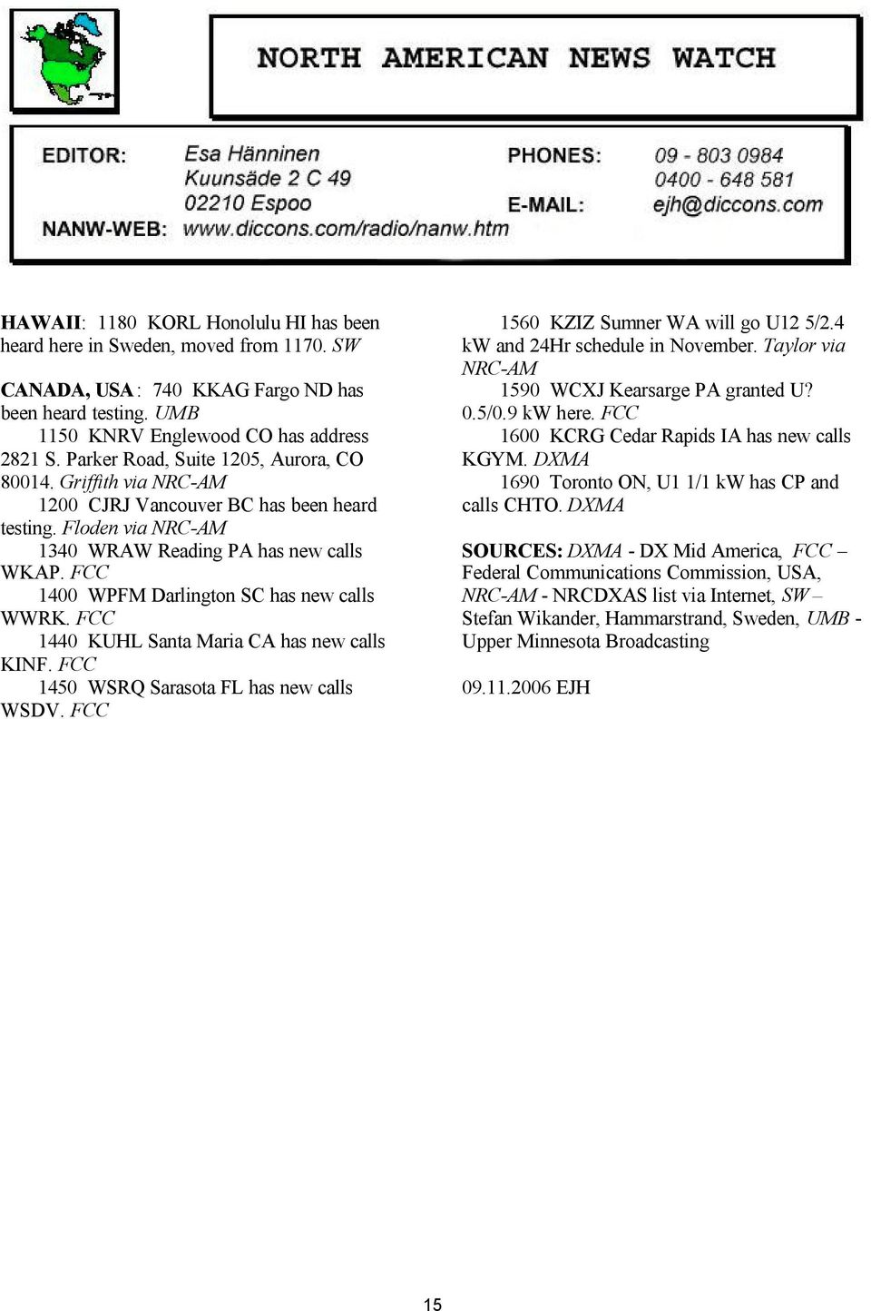 FCC 1400 WPFM Darlington SC has new calls WWRK. FCC 1440 KUHL Santa Maria CA has new calls KINF. FCC 1450 WSRQ Sarasota FL has new calls WSDV. FCC 1560 KZIZ Sumner WA will go U12 5/2.