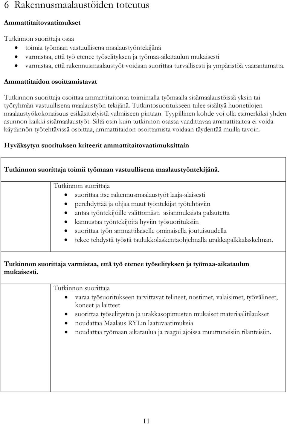 Ammattitaidon osoittamistavat osoittaa ammattitaitonsa toimimalla työmaalla sisämaalaustöissä yksin tai työryhmän vastuullisena maalaustyön tekijänä.