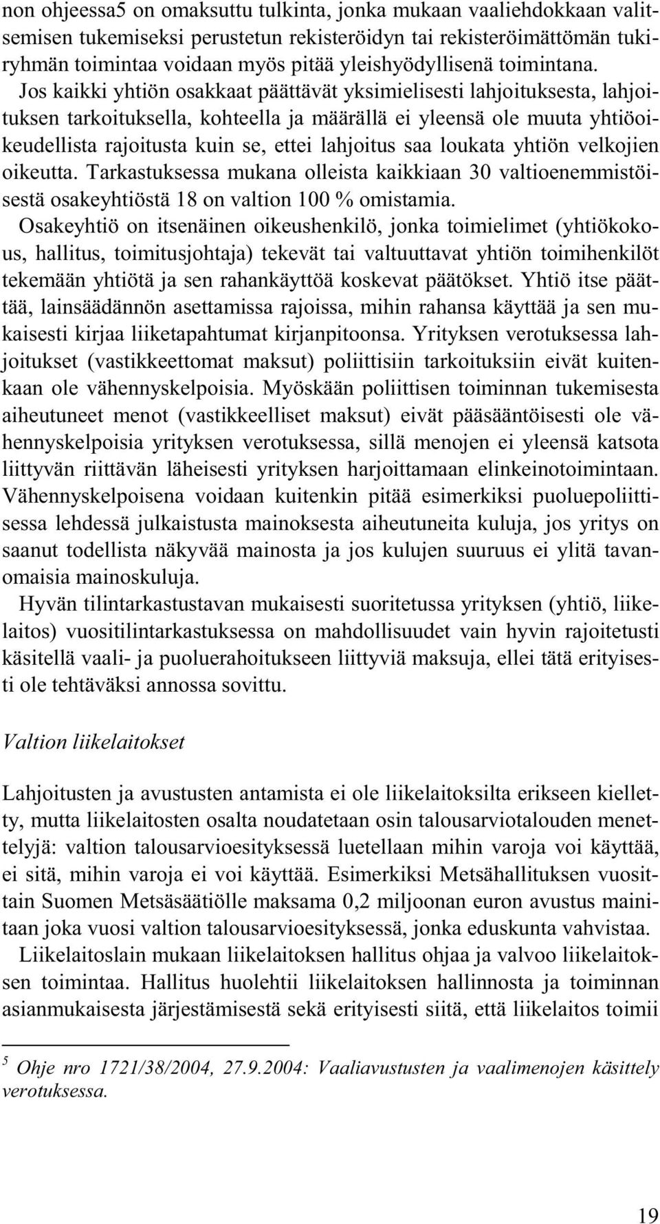 Jos kaikki yhtiön osakkaat päättävät yksimielisesti lahjoituksesta, lahjoituksen tarkoituksella, kohteella ja määrällä ei yleensä ole muuta yhtiöoikeudellista rajoitusta kuin se, ettei lahjoitus saa